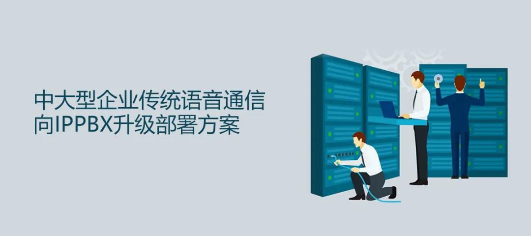 申甌中大型企業(yè)傳統(tǒng)語(yǔ)音通信向IPPBX升級(jí)部署方案