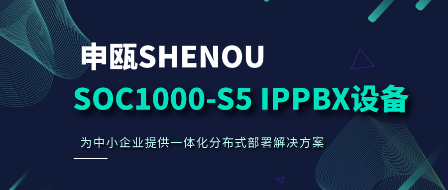 申甌SOC1000-S5 IPPBX設(shè)備，為中小企業(yè)提供一體化分布式部署解決方案